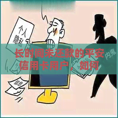 长时间未还款的平安信用卡用户，如何解决逾期问题和信用修复？