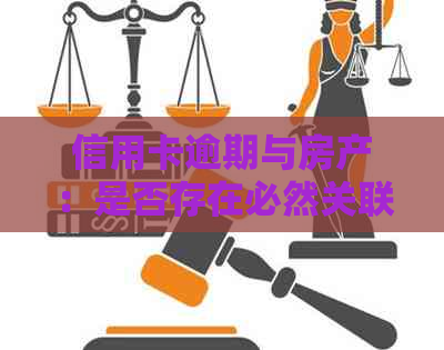 信用卡逾期与房产：是否存在必然关联？如何避免被起诉和损失房产？