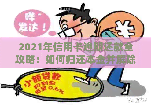 2021年信用卡逾期还款全攻略：如何归还本金并解除逾期影响