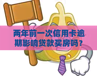 两年前一次信用卡逾期影响贷款买房吗？