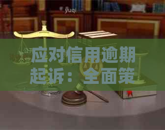 应对信用逾期起诉：全面策略和建议，了解如何应诉并维护自身权益