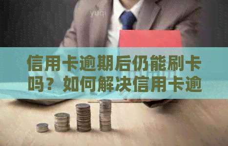 信用卡逾期后仍能刷卡吗？如何解决信用卡逾期问题并恢复信用？