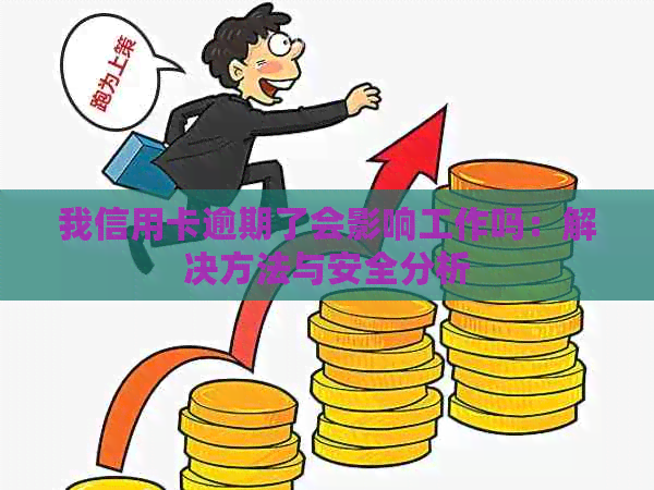 我信用卡逾期了会影响工作吗：解决方法与安全分析