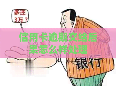 信用卡逾期交给后果怎么样处理