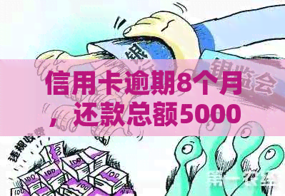 信用卡逾期8个月，还款总额5000元：如何计算逾期罚款与更低还款额？