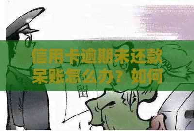 信用卡逾期未还款呆账怎么办？如何处理成为呆账的问题。