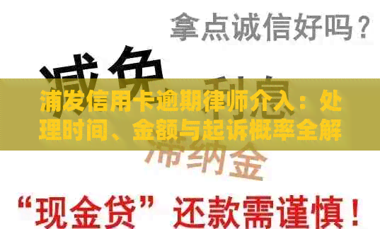 浦发信用卡逾期律师介入：处理时间、金额与起诉概率全解析