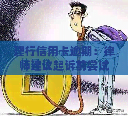 建行信用卡逾期：律师建议起诉前尝试协商还款方案