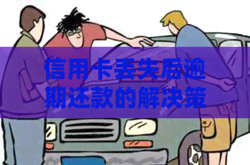 信用卡丢失后逾期还款的解决策略：怎么处理？