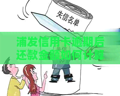 浦发信用卡逾期后还款金额如何计算：是否算作本金以及信用记录的影响