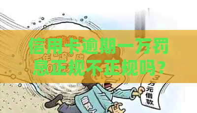 信用卡逾期一万罚息正规不正规吗？如何处理？