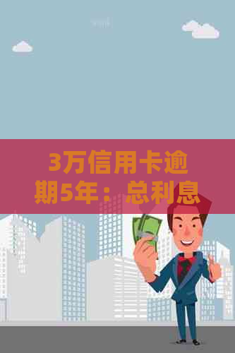 3万信用卡逾期5年：总利息和应还金额计算