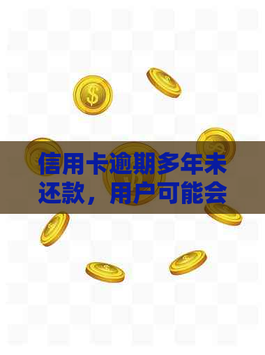 信用卡逾期多年未还款，用户可能会面临的方式及相关后果详解