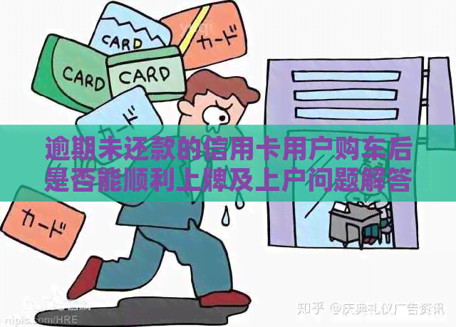 逾期未还款的信用卡用户购车后是否能顺利上牌及上户问题解答