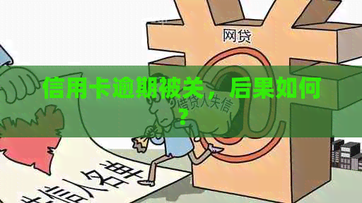 信用卡逾期被关，后果如何？