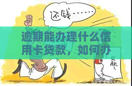 逾期能办理什么信用卡贷款，如何办理？