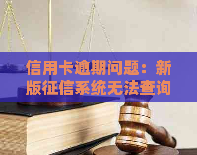 信用卡逾期问题：新版系统无法查询到相关信息的解决方法