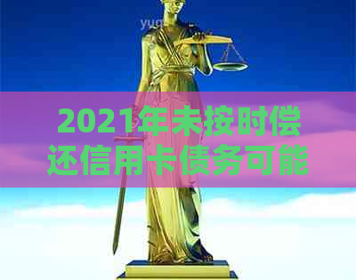 2021年未按时偿还信用卡债务可能对个人信用记录造成的深远影响