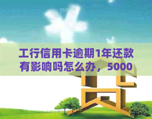 工行信用卡逾期1年还款有影响吗怎么办，5000元逾期一年半的处理方法