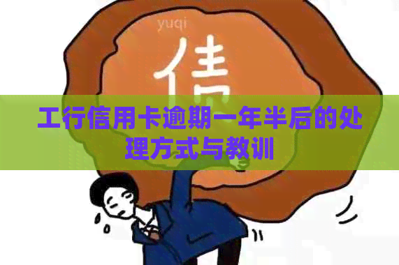 工行信用卡逾期一年半后的处理方式与教训