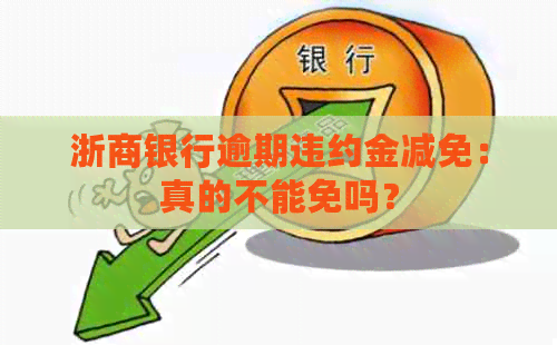 浙商银行逾期违约金减免：真的不能免吗？