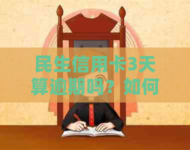 民生信用卡3天算逾期吗？如何处理？民生信用卡宽限期怎么算？4天算逾期吗？