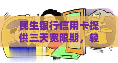 民生银行信用卡提供三天宽限期，轻松应对还款压力