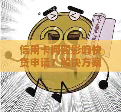 信用卡问题影响快贷申请？解决方案一网打尽！