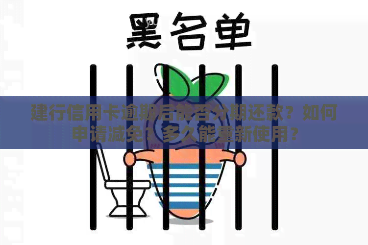 建行信用卡逾期后能否分期还款？如何申请减免？多久能重新使用？