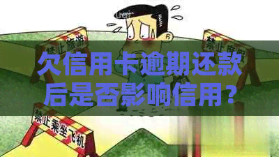 欠信用卡逾期还款后是否影响信用？逾期清偿后信用卡能否继续使用？