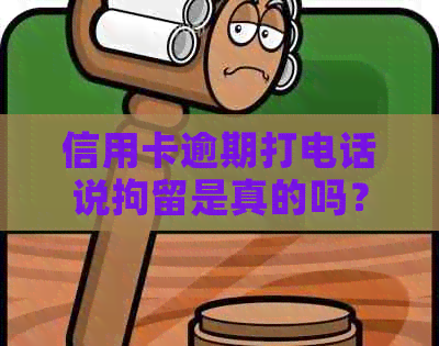 信用卡逾期打电话说拘留是真的吗？