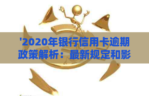 '2020年银行信用卡逾期政策解析：最新规定和影响'