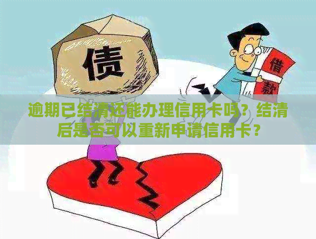 逾期已结清还能办理信用卡吗？结清后是否可以重新申请信用卡？