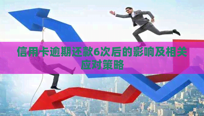 信用卡逾期还款6次后的影响及相关应对策略