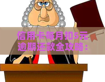 信用卡每月扣5元逾期还款全攻略：如何应对、解决方案和注意事项