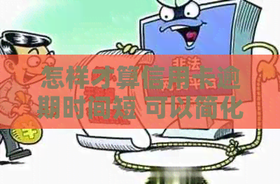 怎样才算信用卡逾期时间短 可以简化为 怎样算信用卡逾期时间短。