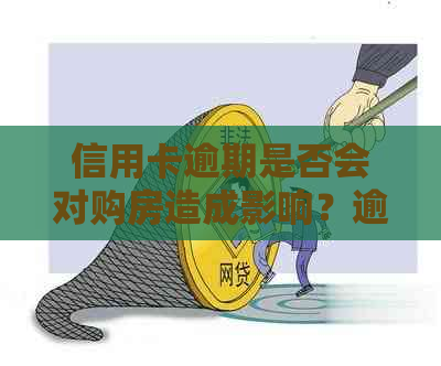 信用卡逾期是否会对购房造成影响？逾期还款后果如何？解答购房者的疑问