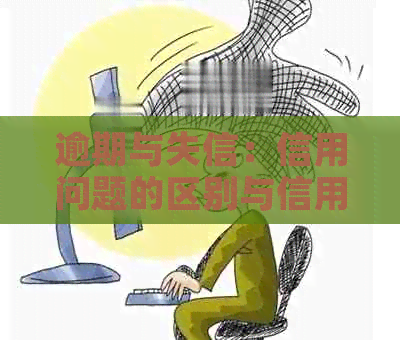 逾期与失信：信用问题的区别与信用卡名单的影响