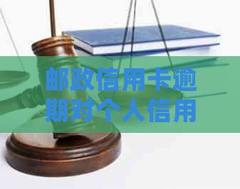 邮政信用卡逾期对个人信用的影响及记录详细解读