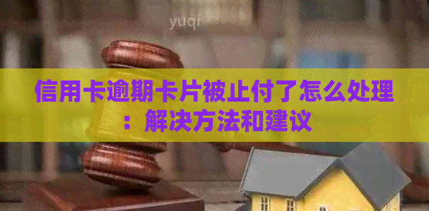 信用卡逾期卡片被止付了怎么处理：解决方法和建议