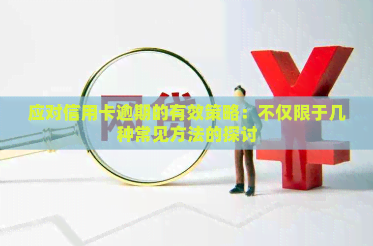 应对信用卡逾期的有效策略：不仅限于几种常见方法的探讨