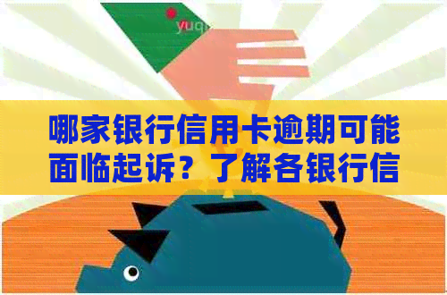 哪家银行信用卡逾期可能面临起诉？了解各银行信用卡逾期政策及法律责任