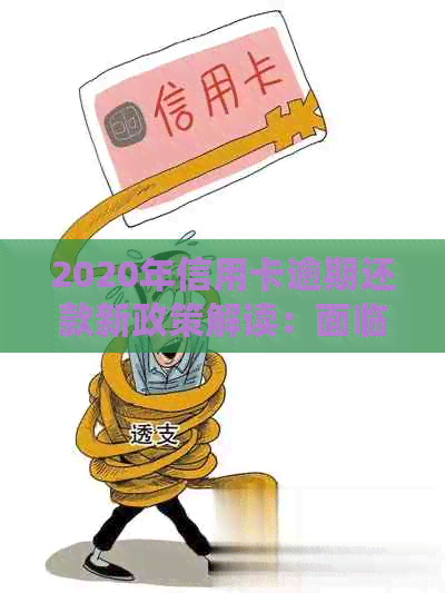 2020年信用卡逾期还款新政策解读：面临困境的持卡人应如何应对？