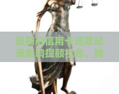 逾期后信用卡还款记录影响提额机会，持卡人还清欠款是否能提高信用额度？