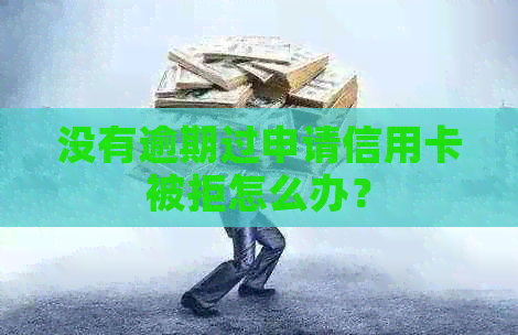 没有逾期过申请信用卡被拒怎么办？