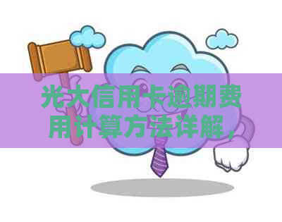 光大信用卡逾期费用计算方法详解，助您轻松掌握两万逾期款应还款额