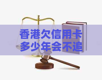 欠信用卡多少年会不追究刑事责任？