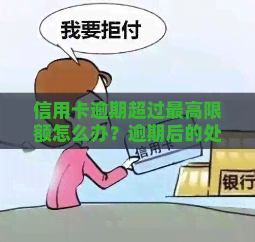 信用卡逾期超过更高限额怎么办？逾期后的处理方法和建议