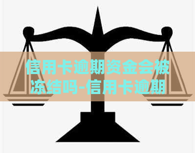 信用卡逾期资金会被冻结吗-信用卡逾期资金会被冻结吗