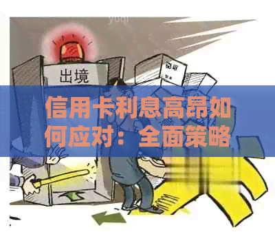 信用卡利息高昂如何应对：全面策略与解答，让您轻松摆脱债务困境